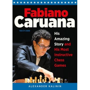 Carte : Fabiano Caruana: His Amazing Story and His Most Instructive Chess Games, Alexander Kalinin