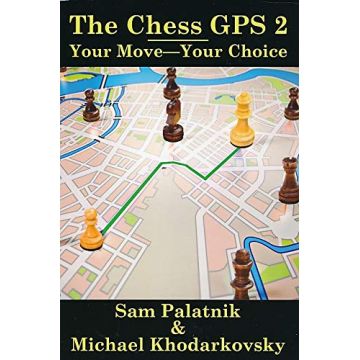 The Chess GPS 2 : Your Move - Your Choice - Sam Palatnik Michael Khodarkovsky